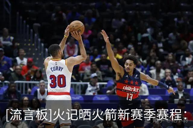 [流言板]火记晒火箭新赛季赛程：将在10月的NBA中国赛对阵独行侠